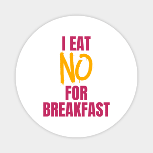 I Eat No for Breakfast Magnet